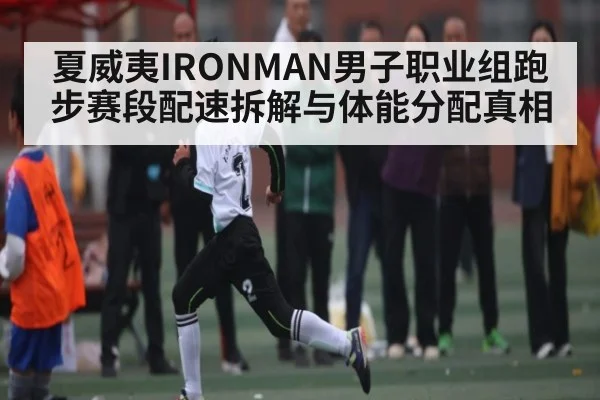 夏威夷IRONMAN男子职业组跑步赛段配速拆解与体能分配真相（C7C7）